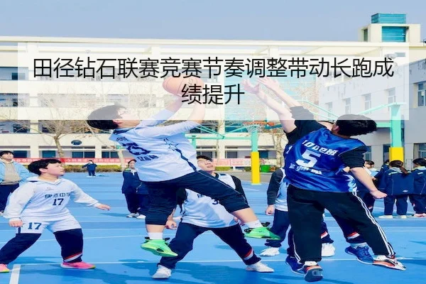 田径钻石联赛竞赛节奏调整带动长跑成绩提升